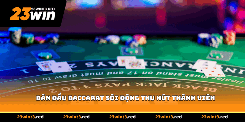 Bàn đấu baccarat sôi động thu hút thành viên