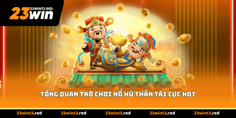Tổng quan trò chơi nổ hũ Thần Tài cực hot