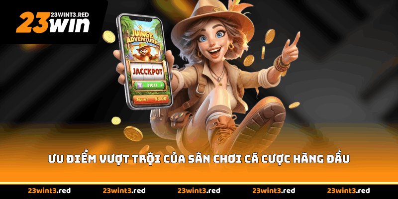 Ưu điểm vượt trội của sân chơi cá cược hàng đầu